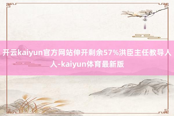 开云kaiyun官方网站伸开剩余57%洪臣主任教导人人-kaiyun体育最新版