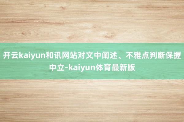 开云kaiyun和讯网站对文中阐述、不雅点判断保握中立-kaiyun体育最新版