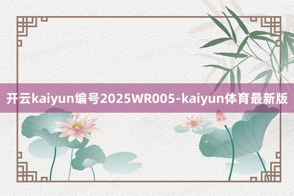 开云kaiyun编号2025WR005-kaiyun体育最新版