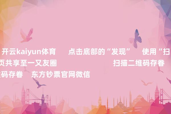 开云kaiyun体育 点击底部的“发现” 使用“扫一扫” 即可将网页共享至一又友圈 扫描二维码存眷 东方钞票官网微信 沪股通 深股通 港股通(沪) 港股通(深) 热门资讯 跨年无厘头炒“蛇”热公募机构2025年政策会干货来了三大指数收涨 成交额超1.5万亿“谷子”火了 企业“潮”出圈 焦点专题 第十一届Choice最好分析师聚焦二十届三中全会淘宝将全面相沿微信支付 2024寰球能源电板大会 卫星互联网迎高速发展 视频 一键存眷财经大咖 热门保举海南打响新能源车收养路费第一枪?官方薪金:这是假的 第一财经 24 东谈主指摘 2024-12-05 东方钞票 扫一扫下载APP 东方钞票产物 东方钞票免费版东方钞票Level-2东方钞票政策版Choice金融结尾浪客 - 财经视频 证券交游 东方钞票证券开户东方钞票在线交游 东方钞票证券交游 存眷东方钞票 东方钞票网微博东方钞票网微信宗旨与提出 天天基金 扫一扫下载APP 基金交游 基金开户基金交游活期宝基金产物矜重搭理 存眷天天基金 天天基金网微博天天基金网微信 东方钞票期货 扫一扫下载APP 期货交游 期货手机开户期货电脑开户期货官方网站 信息集中传播视听节目许可证:0908328号 策画证券期货业务许可证编号:913101046312860336 违规和不良信息举报:021-61278686 举报邮箱:jubao@eastmoney.com 沪ICP证:沪B2-20070217 网站备案号:沪ICP备05006054号-11 沪公网安备 31010402000120号 版权系数:东方钞票网 宗旨与提出:4000300059/952500 对于咱们 可抓续发展 告白管事 联系咱们 诚聘英才 法律声明 心事保护 征稿缘由 友情通顺 -kaiyun体育最新版