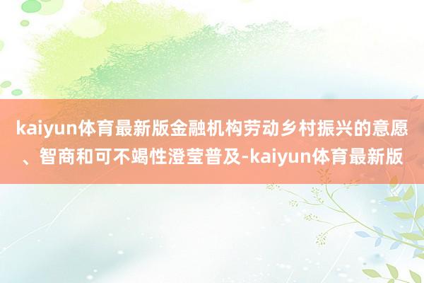 kaiyun体育最新版金融机构劳动乡村振兴的意愿、智商和可不竭性澄莹普及-kaiyun体育最新版