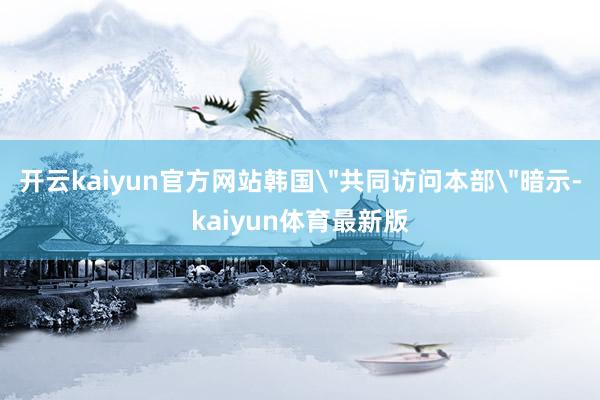 开云kaiyun官方网站韩国