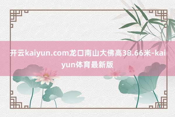 开云kaiyun.com龙口南山大佛高38.66米-kaiyun体育最新版
