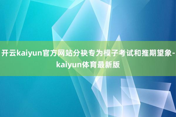 开云kaiyun官方网站分袂专为模子考试和推期望象-kaiyun体育最新版