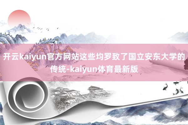 开云kaiyun官方网站这些均罗致了国立安东大学的传统-kaiyun体育最新版