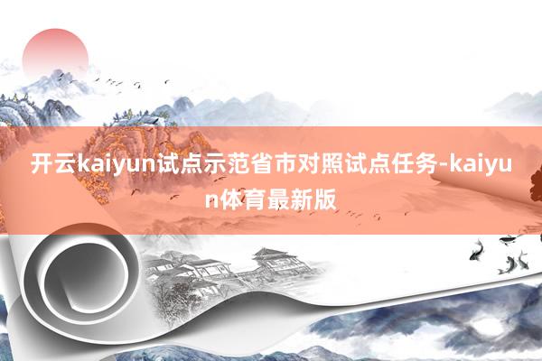 开云kaiyun试点示范省市对照试点任务-kaiyun体育最新版