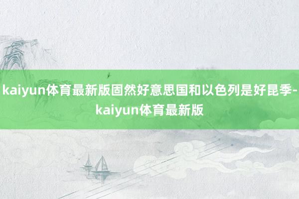 kaiyun体育最新版固然好意思国和以色列是好昆季-kaiyun体育最新版
